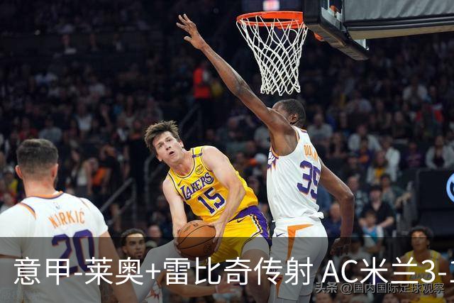 意甲-莱奥+雷比奇传射 AC米兰3-1险夺客场连胜